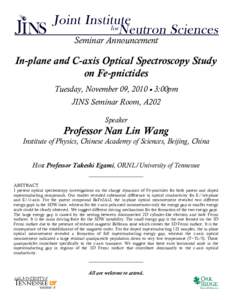 Seminar Announcement  In-plane and C-axis Optical Spectroscopy Study on Fe-pnictides Tuesday, November 09, 2010 • 3:00pm JINS Seminar Room, A202