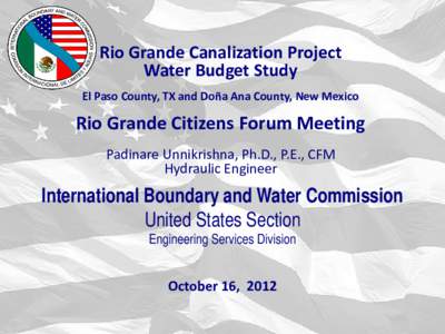 Rio Grande Canalization Project Water Budget Study El Paso County, TX and Doña Ana County, New Mexico Rio Grande Citizens Forum Meeting Padinare Unnikrishna, Ph.D., P.E., CFM