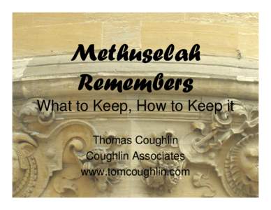 Methuselah Remembers What to Keep, How to Keep it Thomas Coughlin Coughlin Associates www.tomcoughlin.com