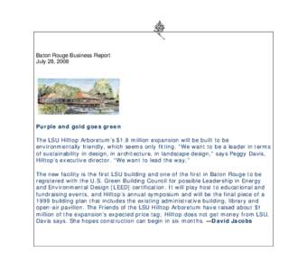 Baton Rouge Business Report July 28, 2008 Purple and gold goes green The LSU Hilltop Arboretum’s $1.8 million expansion will be built to be environmentally friendly, which seems only fitting. “We want to be a leader 