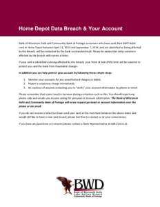 Home Depot Data Breach & Your Account Bank of Wisconsin Dells and Community Bank of Portage customers who have used their BWD debit card at Home Depot between April 11, 2014 and September 7, 2014, and are identified as b