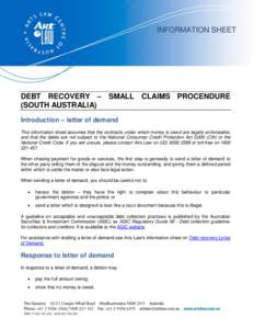 INFORMATION SHEET  DEBT RECOVERY – SMALL CLAIMS PROCENDURE (SOUTH AUSTRALIA) Introduction – letter of demand This information sheet assumes that the contracts under which money is owed are legally enforceable,