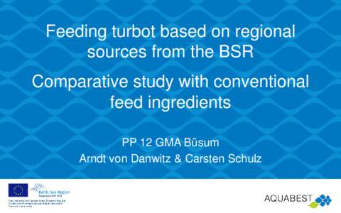 Feeding turbot based on regional sources from the BSR Comparative study with conventional feed ingredients PP 12 GMA Büsum Arndt von Danwitz & Carsten Schulz