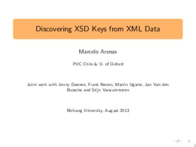 Discovering XSD Keys from XML Data Marcelo Arenas PUC Chile & U. of Oxford Joint work with Jonny Daenen, Frank Neven, Martin Ugarte, Jan Van den Bussche and Stijn Vansummeren