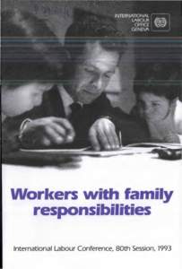 Workers with family responsibilities International Labour Conference, 80th Session, 1993 Workers with family responsibilities