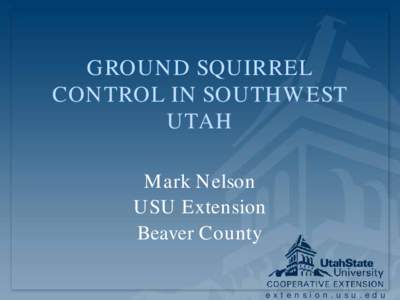 GROUND SQUIRREL CONTROL IN SOUTHWEST UTAH Mark Nelson USU Extension Beaver County