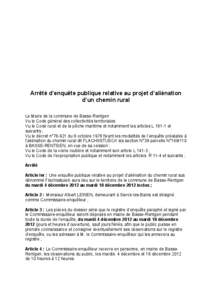 Arrêté d’enquête publique relative au projet d’aliénation d’un chemin rural Le Maire de la commune de Basse-Rentgen Vu le Code général des collectivités territoriales Vu le Code rural et de la pêche maritim