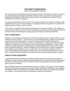 THE ROAD TO RESILIENCE American Psychological Association How do people deal with difficult events that change their lives? The death of a loved one, loss of a job, serious illness, terrorist attacks and other traumatic 