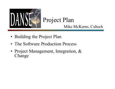 Project Plan Mike McKerns, Caltech • Building the Project Plan • The Software Production Process • Project Management, Integration, &