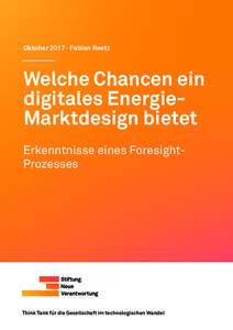 Oktober 2017 ∙ Fabian Reetz  Welche Chancen ein digitales EnergieMarktdesign bietet Erkenntnisse eines ForesightProzesses