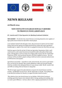 NEWS RELEASE 06 March 2014 NEW INITIATIVE ENABLES SOMALI FARMERS TO PRODUCE FOOD ASSISTANCE EU, Austria and UN Food Agencies Are Backing Landmark Initiative MOGADISHU – For the first time, Somali farmers are turning th