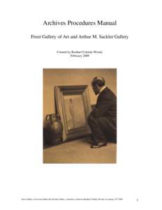 Archives Procedures Manual Freer Gallery of Art and Arthur M. Sackler Gallery Created by Rachael Cristine Woody February[removed]Freer Gallery of Art and Arthur M. Sackler Gallery, created by Archivist Rachael Cristine Woo