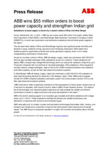 Press Release ABB wins $55 million orders to boost power capacity and strengthen Indian grid Substations to boost supply of electricity in eastern states of Bihar and West Bengal Zurich, Switzerland, Dec. 3, 2014 – ABB