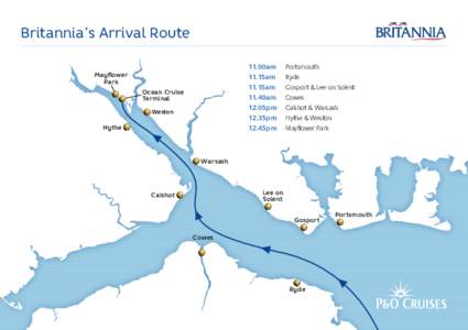 Britannia’s Arrival Route 11.00am	Portsmouth 11.15am	Ryde 11.15am	 Gosport & Lee on Solent 11.40am	Cowes 12.05pm	 Calshot & Warsash
