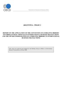 Directorate for Financial and Enterprise Affairs  ARGENTINA: PHASE 2 REPORT ON THE APPLICATION OF THE CONVENTION ON COMBATING BRIBERY OF FOREIGN PUBLIC OFFICIALS IN INTERNATIONAL BUSINESS TRANSACTIONS