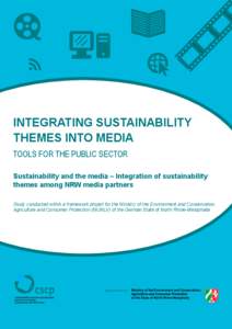 INTEGRATING SUSTAINABILITY THEMES INTO MEDIA TOOLS FOR THE PUBLIC SECTOR Sustainability and the media – Integration of sustainability themes among NRW media partners Study conducted within a framework project for the M