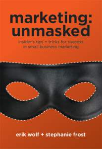 “Marketing Unmasked is a very rare book. It gives the small business owner everything they need to know to be a successful brand. Everything. Not only have Wolf and Frost covered every imaginable angle brilliantly, t