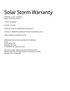 Solar Storm Warranty 36 Months on parts - Including: Ballast, Contactors, & Timers. 1 Year on Gas Springs 6 months on Acrylic 90 Days on Lamps and Audio/Body Fan Equipment