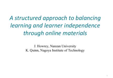 A structured approach to balancing  learning and learner independence  through online materials J. Howrey, Nanzan University K. Quinn, Nagoya Institute of Technology