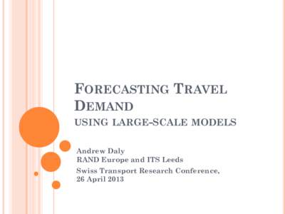 FORECASTING TRAVEL DEMAND USING LARGE-SCALE MODELS Andrew Daly RAND Europe and ITS Leeds