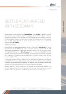 18 February[removed]SETTLEMENT AGREED WITH SEDGMAN Discovery Metals Limited (ASX/BSE: DML) (Discovery Metals, or the Company) is pleased to announce that it and its wholly owned subsidiary, Discovery Copper (Botswana) (Lim