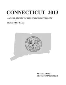CONNECTICUT 2013 ANNUAL REPORT OF THE STATE COMPTROLLER BUDGETARY BASIS KEVIN LEMBO STATE COMPTROLLER