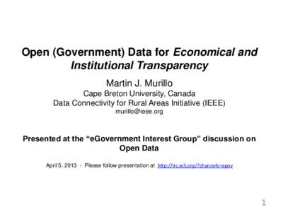 Open (Government) Data for Economical and Institutional Transparency Martin J. Murillo Cape Breton University, Canada Data Connectivity for Rural Areas Initiative (IEEE) [removed]
