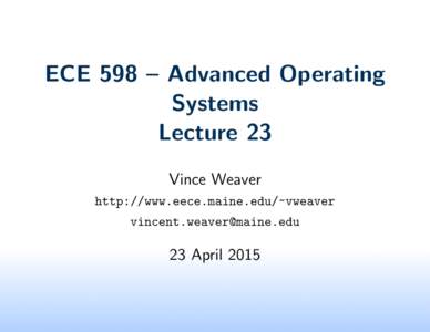 ECE 598 – Advanced Operating Systems Lecture 23 Vince Weaver http://www.eece.maine.edu/~vweaver 