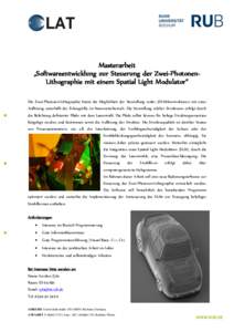 Masterarbeit „Softwareentwicklung zur Steuerung der Zwei-PhotonenLithographie mit einem Spatial Light Modulator“ Die Zwei-Photonen-Lithographie bietet die Möglichkeit der Herstellung realer 3D-Mikrostrukturen mit ei
