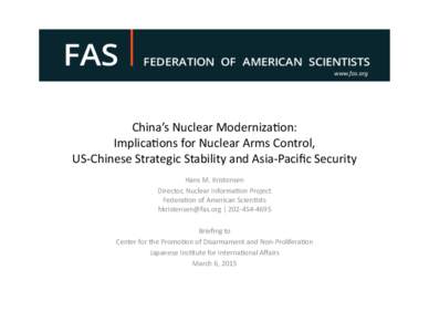 www.fas.org	
    China’s	
  Nuclear	
  Moderniza3on:	
   Implica3ons	
  for	
  Nuclear	
  Arms	
  Control,	
   US-­‐Chinese	
  Strategic	
  Stability	
  and	
  Asia-­‐Paciﬁc	
  Security	
   Hans	