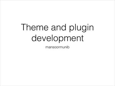 Theme and plugin development mansoormunib “It is not what we get, but who we become, what we contribute, that gives meaning to our lives”(Tony Robbins)
