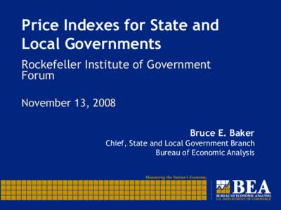 Price Indexes for State and Local Governments Rockefeller Institute of Government Forum November 13, 2008 Bruce E. Baker