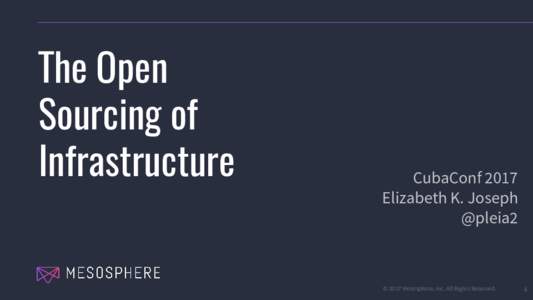 The Open Sourcing of Infrastructure CubaConf 2017 Elizabeth K. Joseph