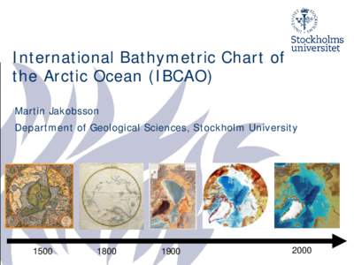 International Bathymetric Chart of the Arctic Ocean (IBCAO) Martin Jakobsson Department of Geological Sciences, Stockholm University  1500