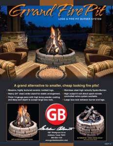 Grand Fire Pit LOGS & FIRE PIT BURNER SYSTEM A grand alternative to smaller, cheap looking fire pits! •	Massive, highly textured ceramic molded logs.