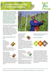 PROMOTING FARMER ENTREPRENEURSHIP AgriProFocus is an international network with Dutch roots that promotes and drives entrepreneurship among farmers and their organisations. We believe that farmers