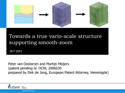 Towards a true vario-scale structure supporting smooth-zoom[removed]Peter van Oosterom and Martijn Meijers (patent pending nr. OCNL[removed]