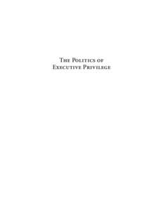 The Politics of Executive Privilege BY THE SAME AUTHOR Nazi Saboteurs on Trial: A Military Tribunal & American Law (2003)