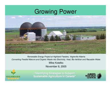 Growing Power  Renewable Energy Project at Highland Feeders, Vegreville Alberta Converting Feedlot Manure and Organic Waste into Electricity, Heat, Bio-fertilizer and Reusable Water.  Mike Kotelko