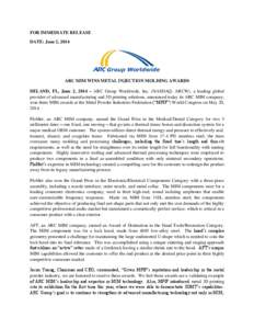 FOR IMMEDIATE RELEASE DATE: June 2, 2014 ARC MIM WINS METAL INJECTION MOLDING AWARDS DELAND, FL, June 2, 2014 – ARC Group Worldwide, Inc. (NASDAQ: ARCW), a leading global provider of advanced manufacturing and 3D print
