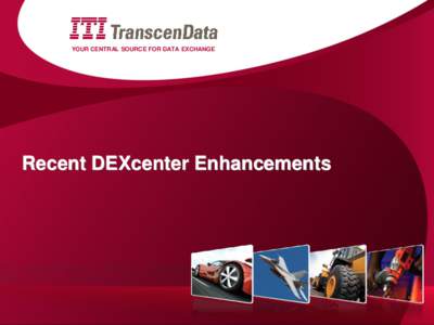 YOUR CENTRAL SOURCE FOR DATA EXCHANGE  Recent DEXcenter Enhancements DEXcenter Use Cases Supplier exchange (Secure Managed File Transfer)