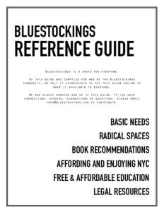 BLUESTOCKINGS  REFERENCE GUIDE Bluestockings is a space for everyone. As this guide was compiled for and by the Bluestockings community, we felt it appropriate to put this guide online to