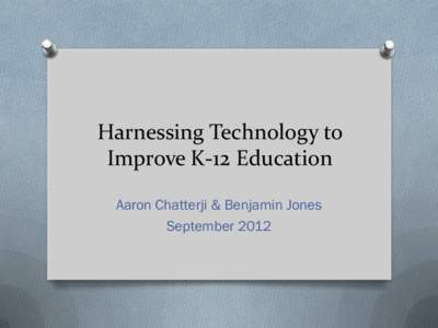 Harnessing Technology to Improve K-12 Education Aaron Chatterji & Benjamin Jones September 2012  The future of the American economy depends on