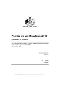 Australian Capital Territory  Planning and Land Regulations 2003 Subordinate Law SL2003-16 The Australian Capital Territory Executive makes the following regulations under the Planning and Land Act 2002.