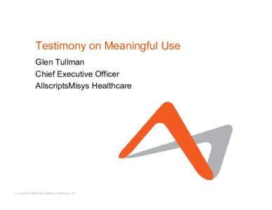 Testimony on Meaningful Use Glen Tullman Chief Executive Officer AllscriptsMisys Healthcare  Copyright © 2008 AllscriptsMisys Healthcare, Inc.