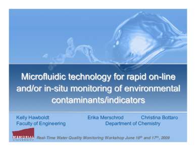 Microfluidic technology for rapid on-line and/or in-situ monitoring of environmental contaminants/indicators Kelly Hawboldt Faculty of Engineering