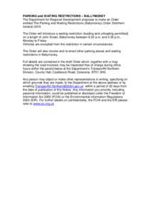 PARKING and WAITING RESTRICTIONS – BALLYMONEY The Department for Regional Development proposes to make an Order entitled The Parking and Waiting Restrictions (Ballymoney) Order (Northern IrelandThe Order will i