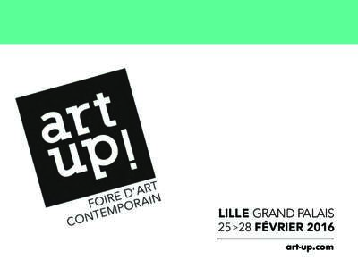 LILLE GRAND PALAIS 25 >28 FÉVRIER 2016 A PROPOS D’ART UP ! La foire d’art contemporain de Lille a doublé en 8 ans le nombre de ses exposants et la fréquentation pour atteindrevisiteurs en 2015.