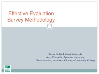 Effective Evaluation Survey Methodology Becky Carter, Indiana University Jerry Edmonds, Syracuse University Diana Johnson, Northwest Arkansas Community College