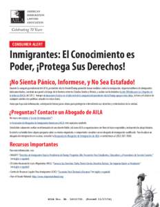 Celebrating 70 Years CONSUMER ALERT Inmigrantes: El Conocimiento es Poder, ¡Protega Sus Derechos! ¡No Sienta Pánico, Informese, y No Sea Estafado!